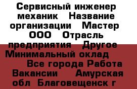 Сервисный инженер-механик › Название организации ­ Мастер, ООО › Отрасль предприятия ­ Другое › Минимальный оклад ­ 70 000 - Все города Работа » Вакансии   . Амурская обл.,Благовещенск г.